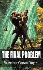 THE ADVENTURE OF THE FINAL PROBLEM   A SHERLOCK HOLMES MYSTERY by ARTHUR CONAN DOYLE