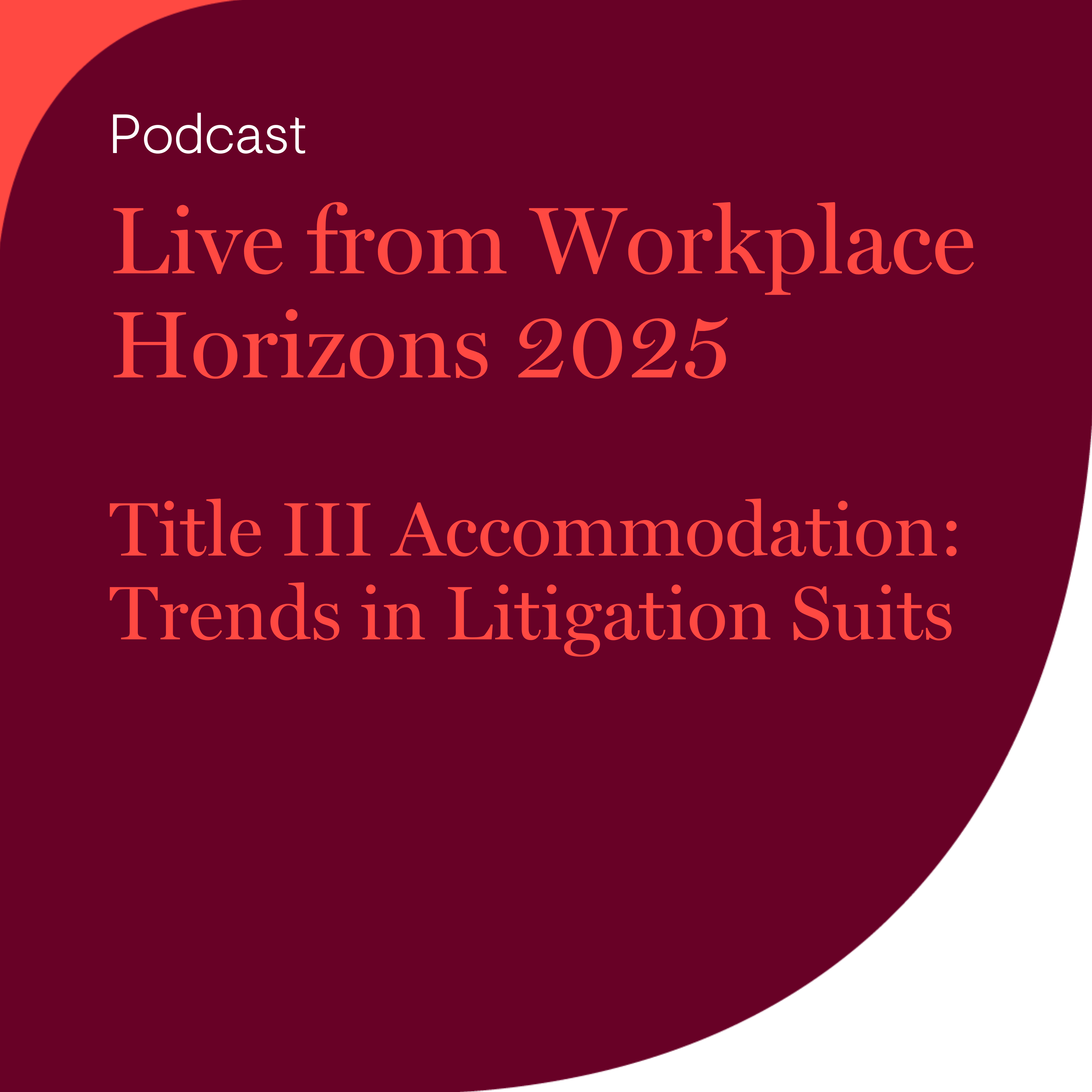 Live from Workplace Horizons 2025 - Title III Accommodation: Trends in Litigation Suits