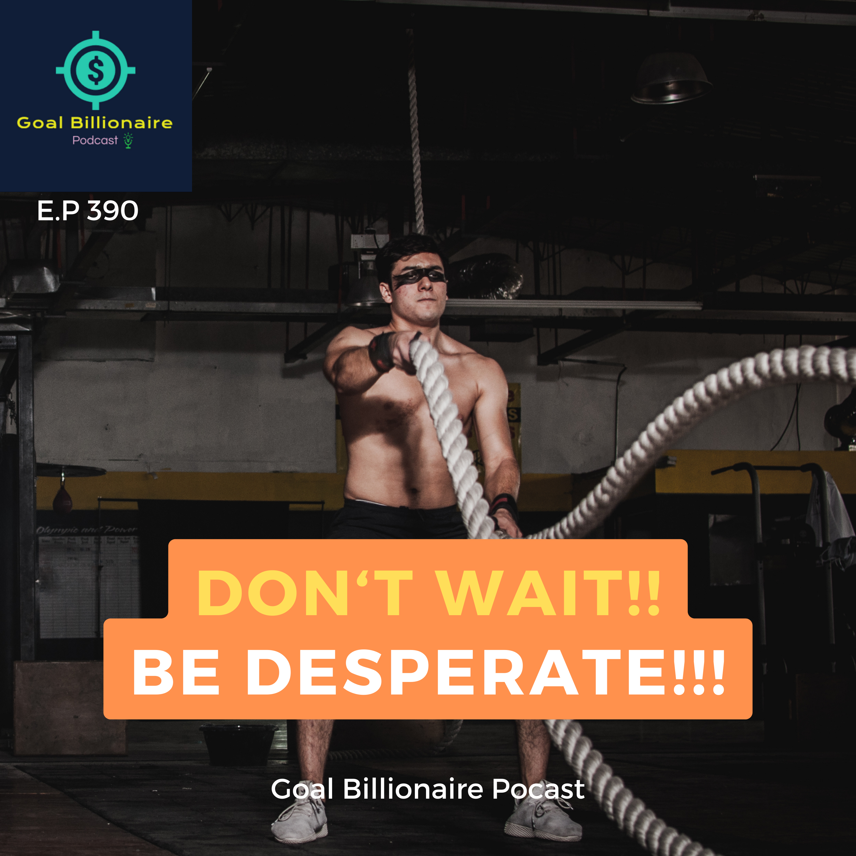 cover of episode Be Desperate🤯 Take Action NOW!! Don't Wait | Morning Motivational Podcast | Goal Billionaire Podcast
