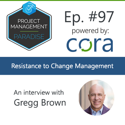 Episode 97: “Resistance to Change Management” with Gregg Brown