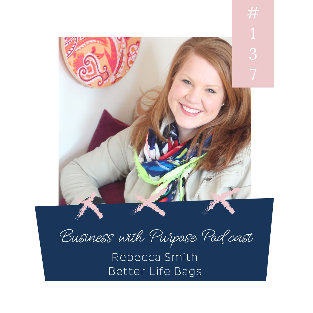 A Business Bridging the Cultural Divide - EP 137: Rebecca Smith, Better Life Bags