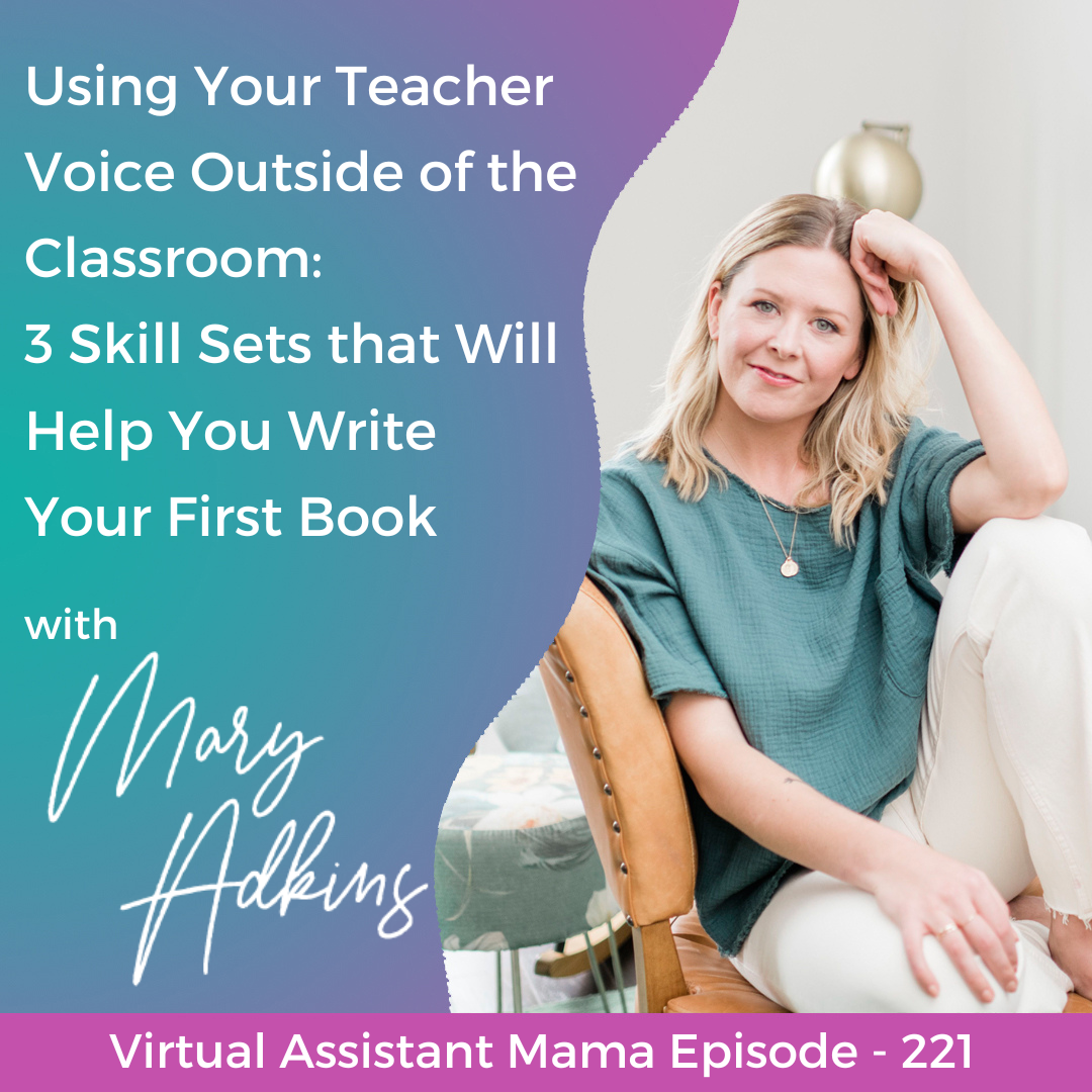 221 // Using Your Teacher Voice Outside of the Classroom: 3 Skill Sets that Will Help You Write Your First Book with Mary Adkins