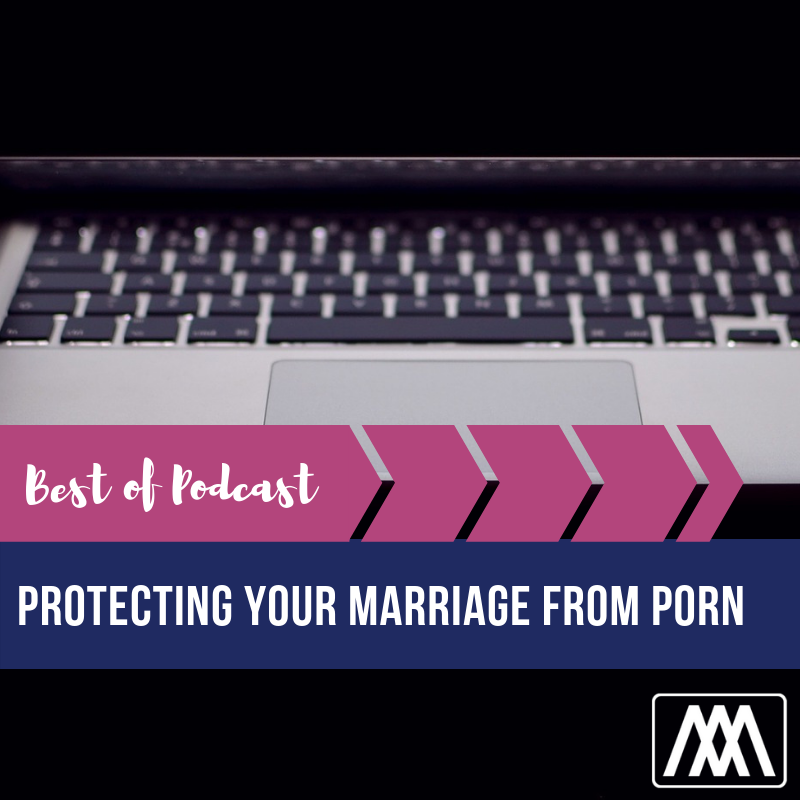 Best of Podcast: Protecting Your Marriage From Porn