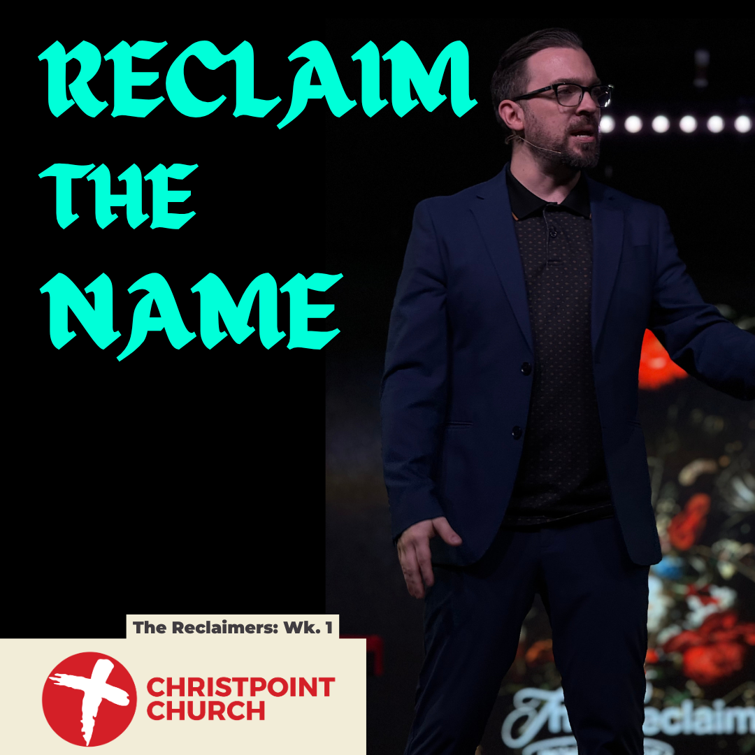 The Reclaimers Wk. 1: Reclaiming the Name | Christpoint Church | Alex Lisic