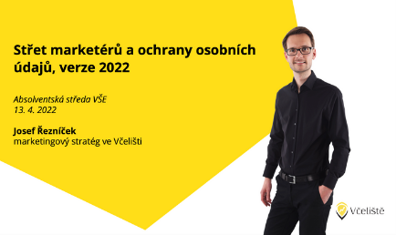 Přednáška: Střet marketérů a ochrany osobních údajů, verze 2022 Přednáška: Střet marketérů a ochrany osobních údajů, verze 2022