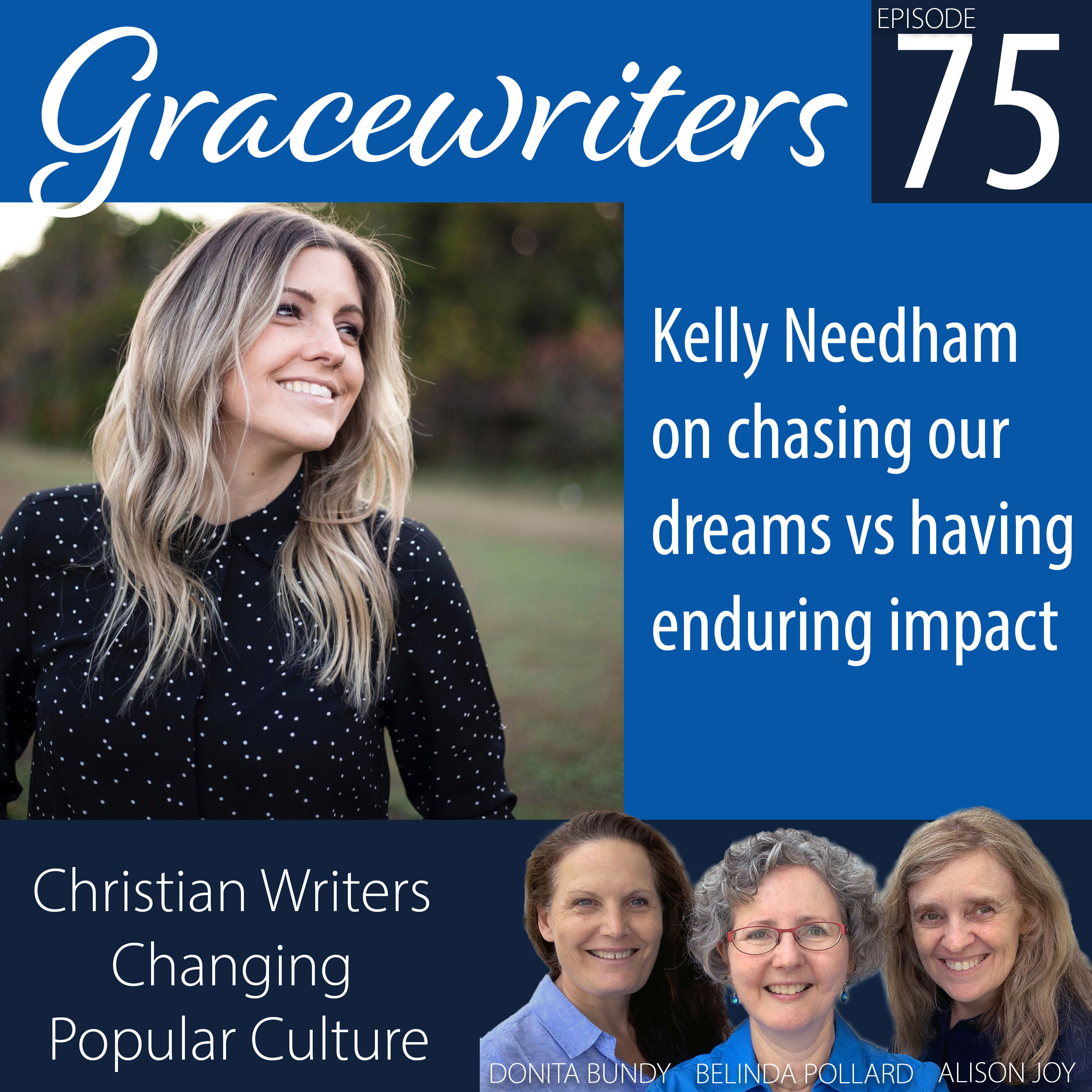 Gracewriters Podcast #75: Kelly Needham on chasing our dreams vs having enduring impact