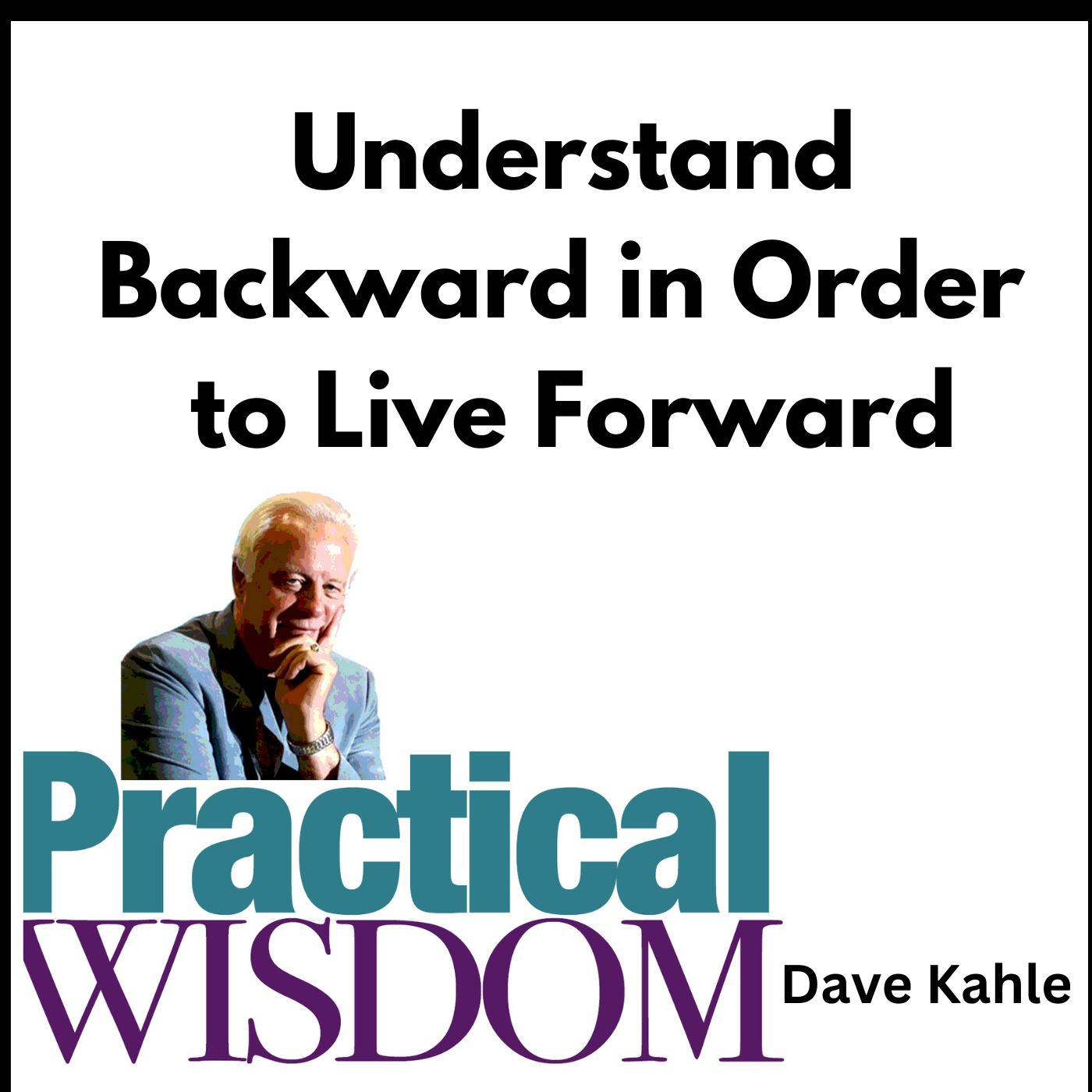 Understand Backwards to Live Forward Understand Backwards to Live Forward