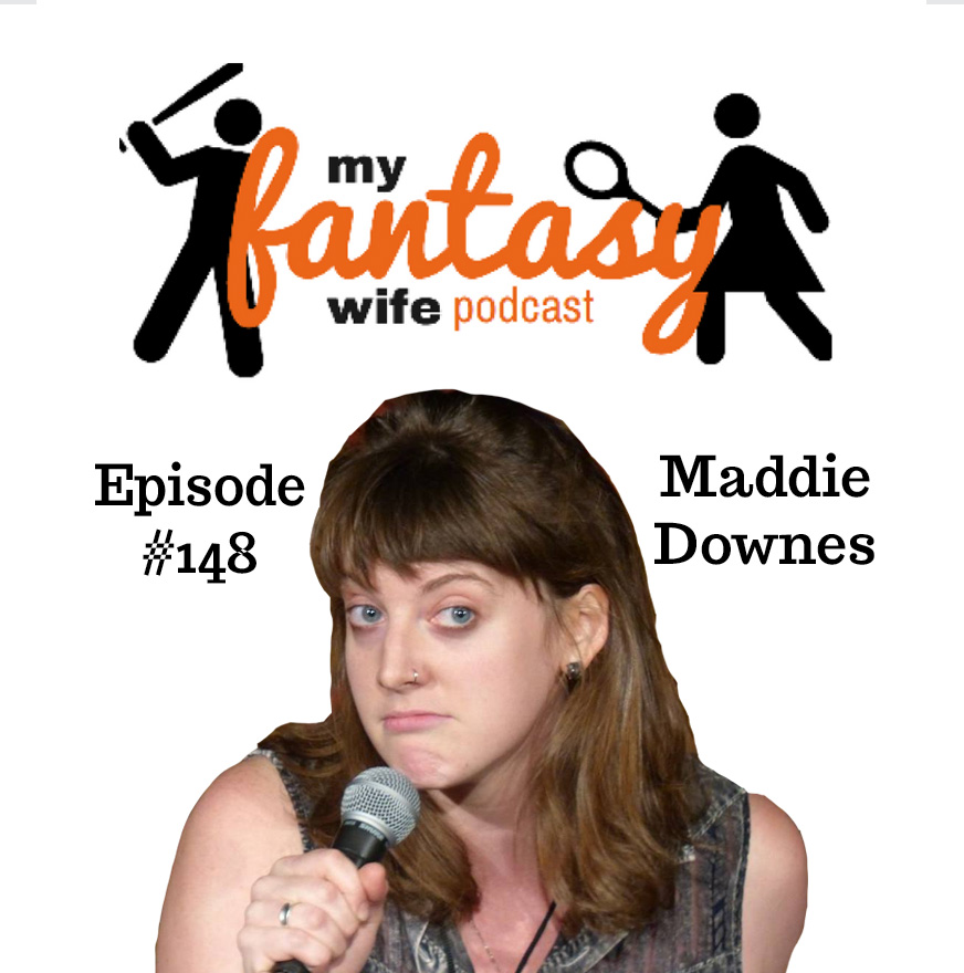 My Fantasy Wife Ep. #148 with Comedian Guest MADDIE DOWNES!