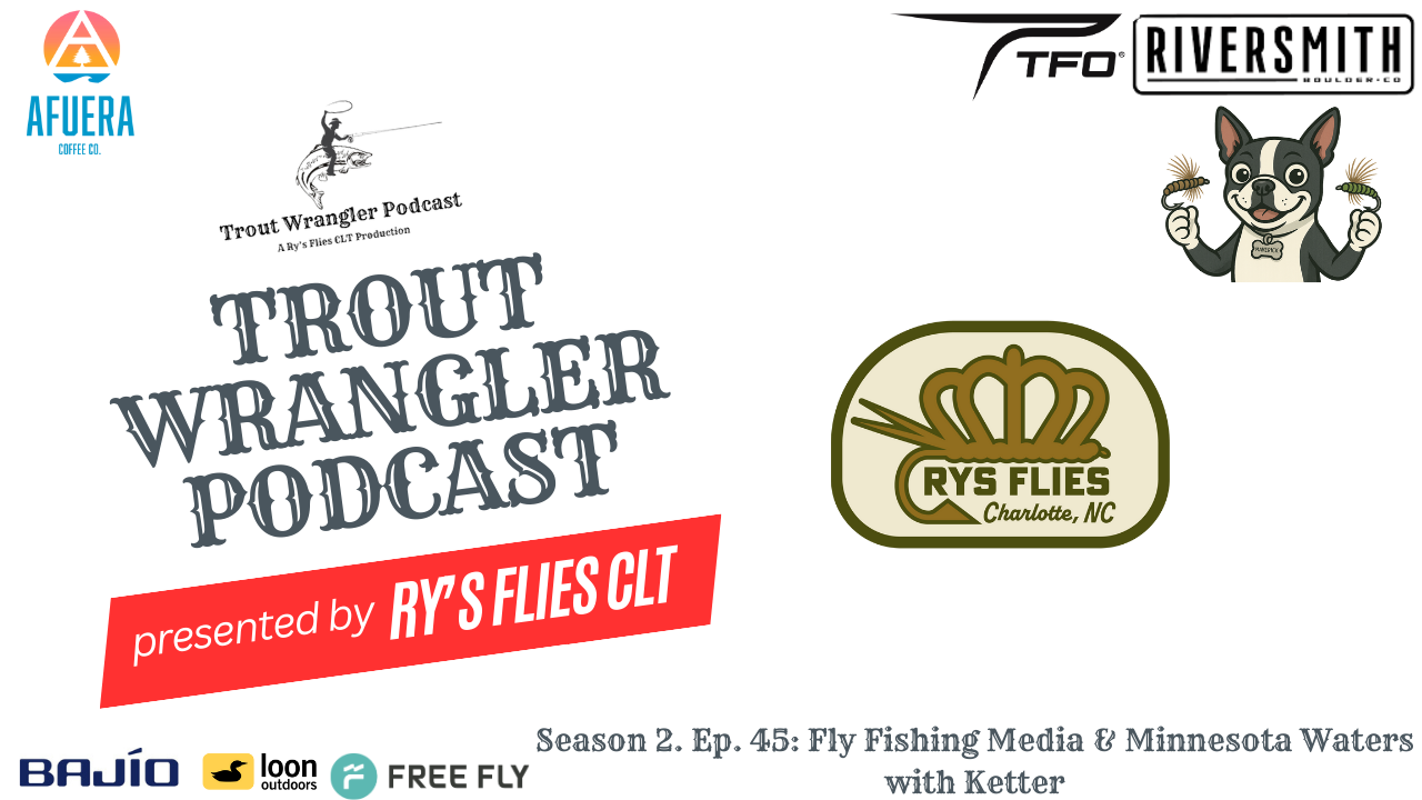 Trout Wrangler Podcast Season 2. Ep. 45: Fly Fishing Media & Minnesota Waters with Ketter