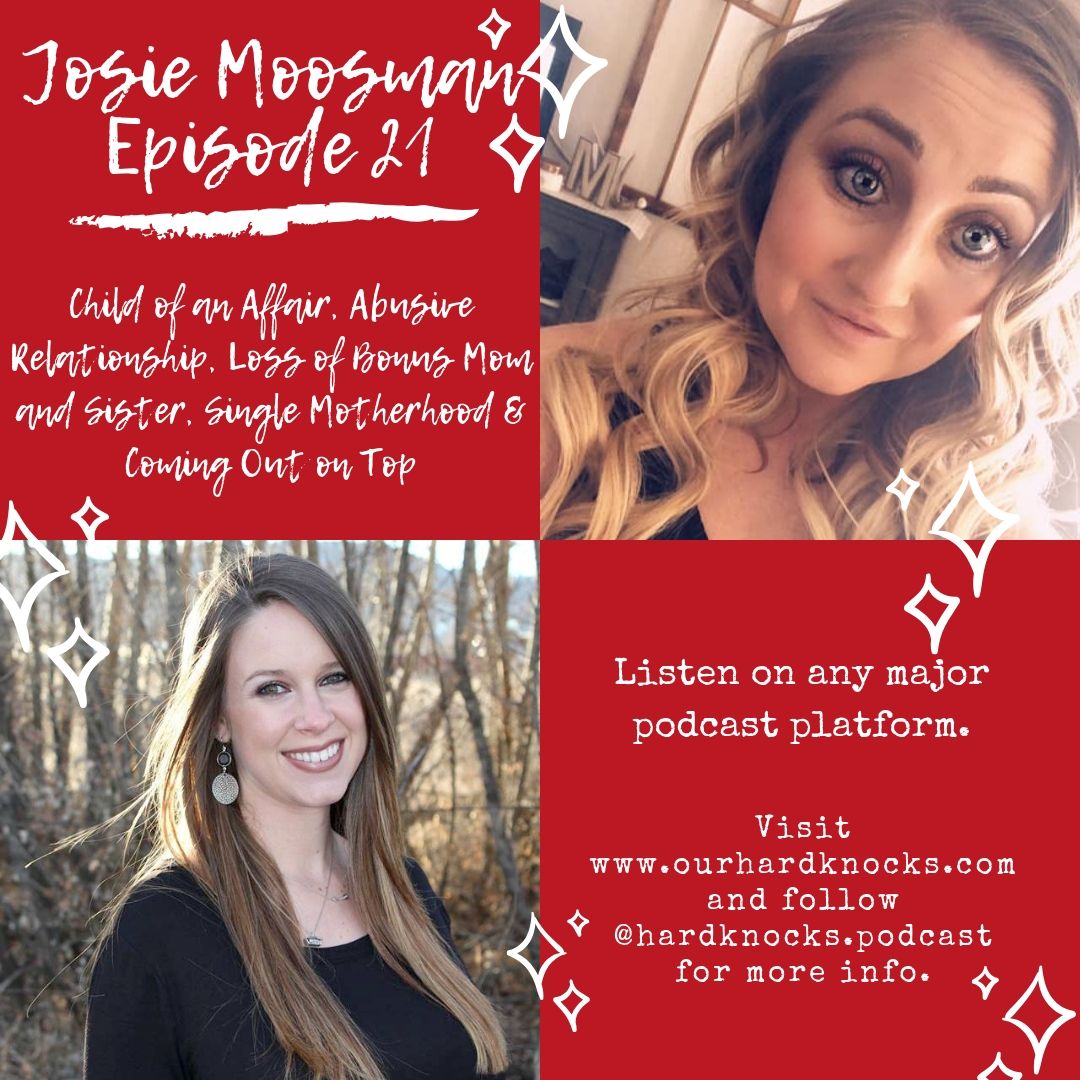 Episode 21: Josie Moosman - Child of an Affair, Abusive Relationship, Loss of Bonus Mom and Sister, Single Motherhood & Coming Out on Top Episode 21: Josie Moosman - Child of an Affair, Abusive Relationship, Loss of Bonus Mom and Sister, Single Motherhood & Coming Out on Top