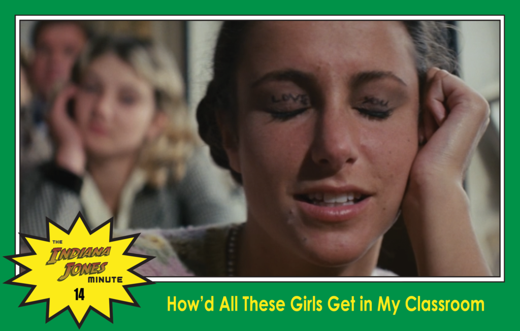 Raiders of the Lost Ark Minute 14: How'd All These Girls Get in My Classroom?