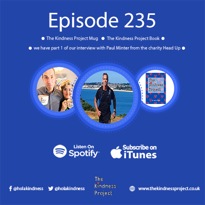 Episode 235 - The Kindness Project Mug, The Kindness Project Book and we have part 1 of our interview with Paul Minter from the charity Head Up