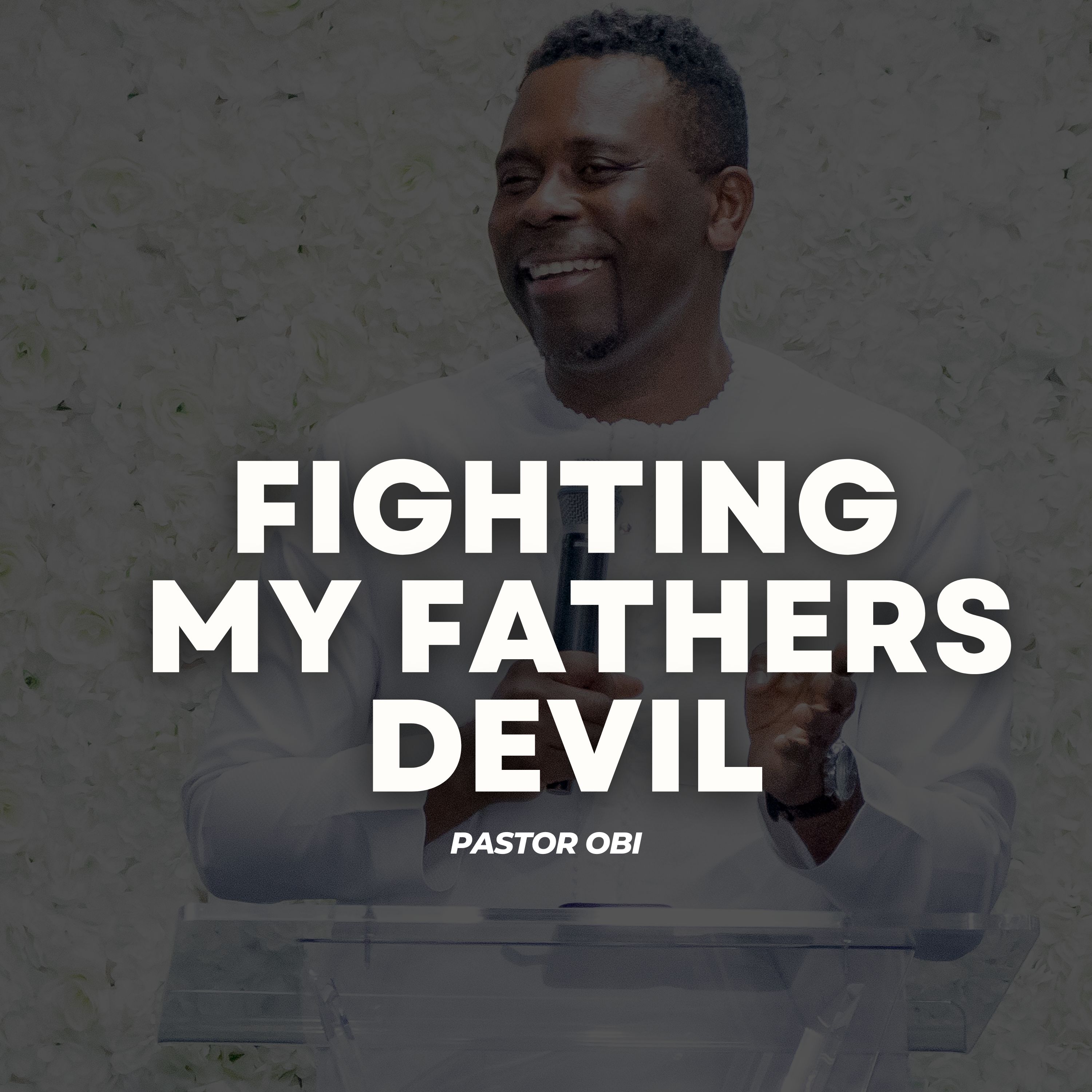 Fighting My Fathers Devil - Pastor Obi