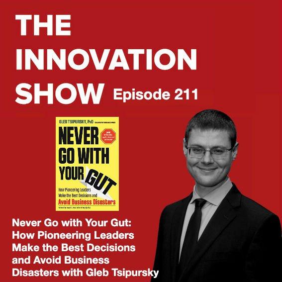 Never Go with Your Gut: How Pioneering Leaders Make the Best Decisions and Avoid Business Disasters with author Gleb Tsipursky