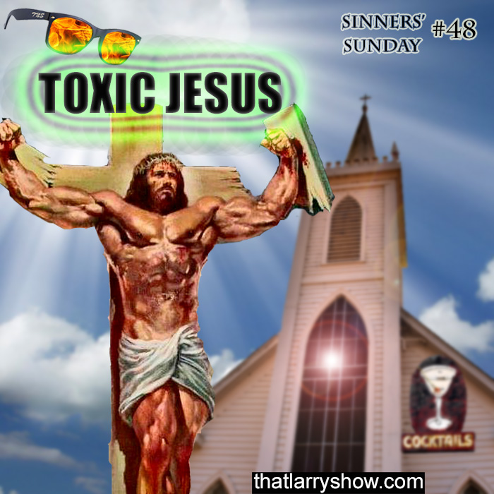 Episode 161: Toxic Jesus  (Sinners's Sunday #48)