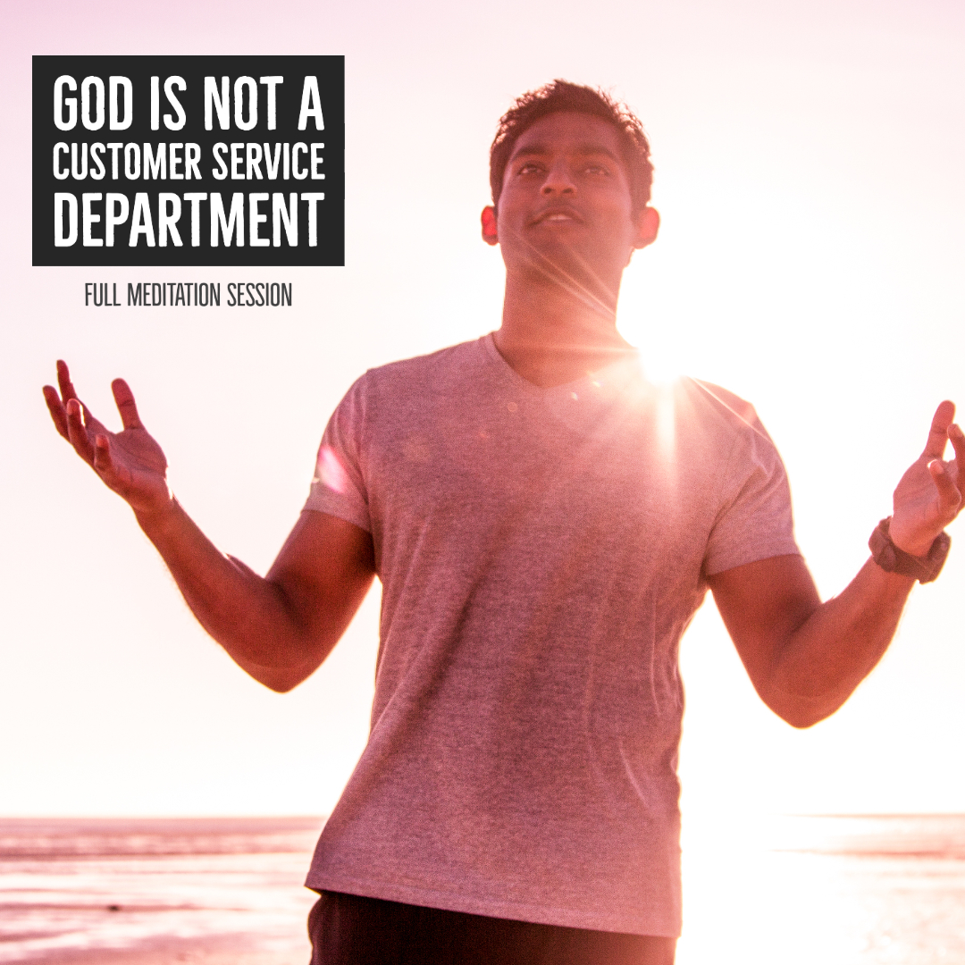 God is NOT a Customer Service Department | Discourse & FULL Guided Meditation