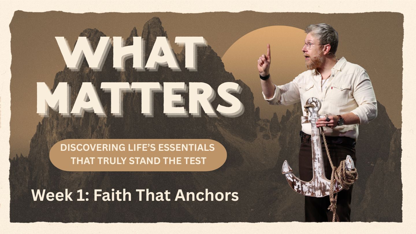 What Matters Week 1: Faith That Anchors