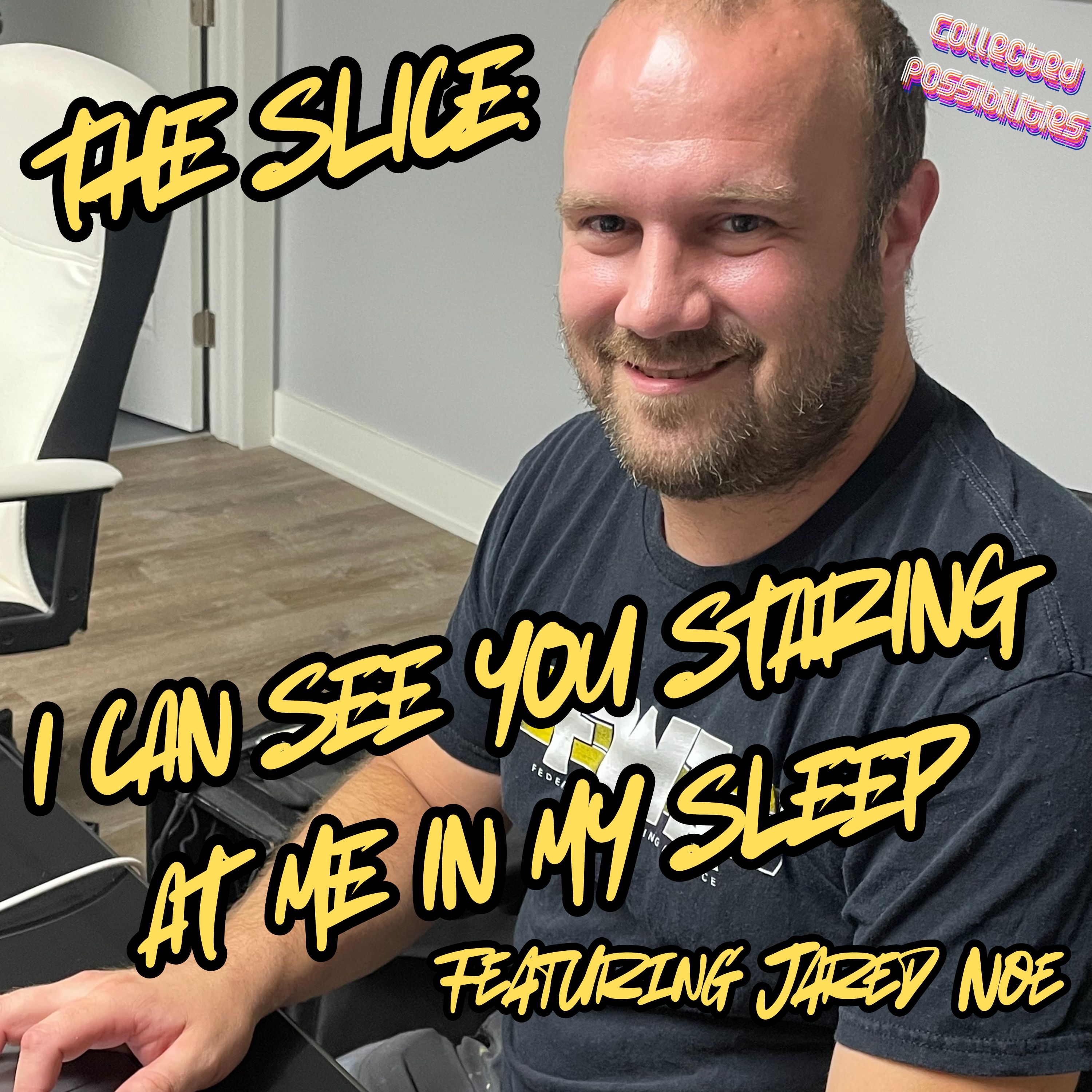The Slice: I Can See You Staring at Me in My Sleep (Featuring Jared Noe)