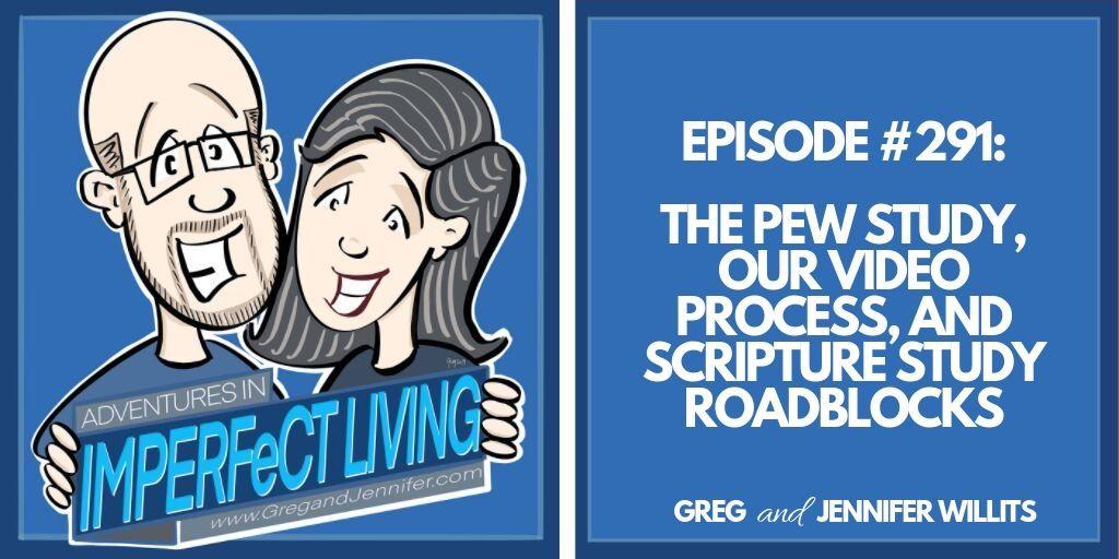 The Pew Report, Our Video Process, and Scripture Study Roadblocks