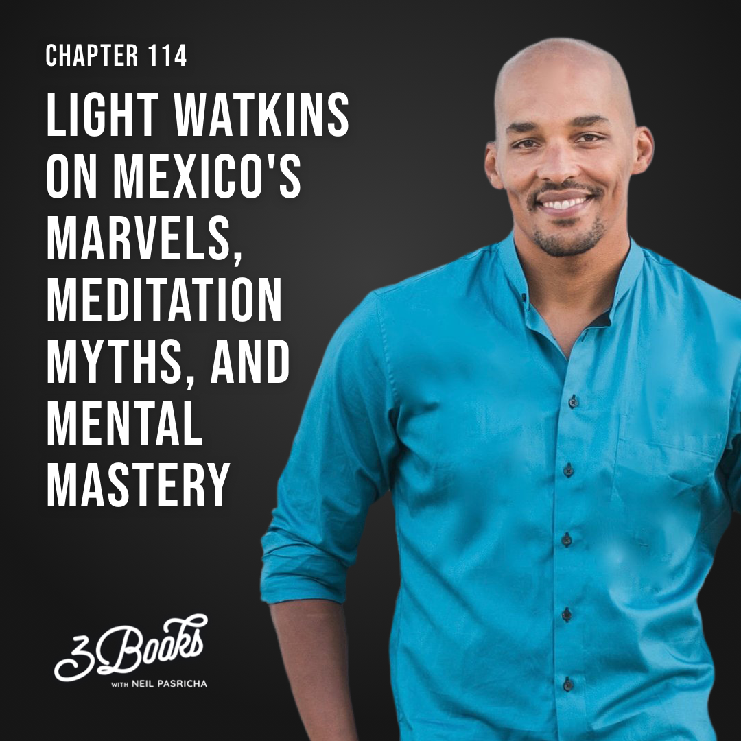 Chapter 114: Light Watkins on Mexico’s marvels, meditation myths, and mental mastery