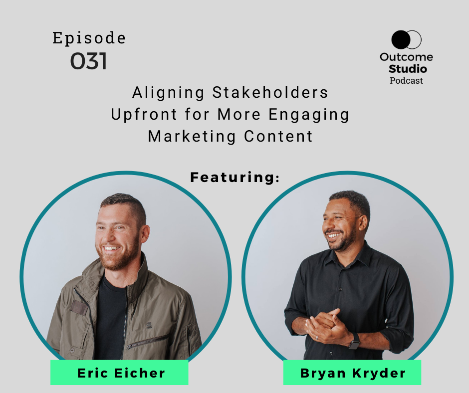 031: Aligning Stakeholders Upfront for More Engaging Marketing Content with Eric Eicher and Bryan Kryder