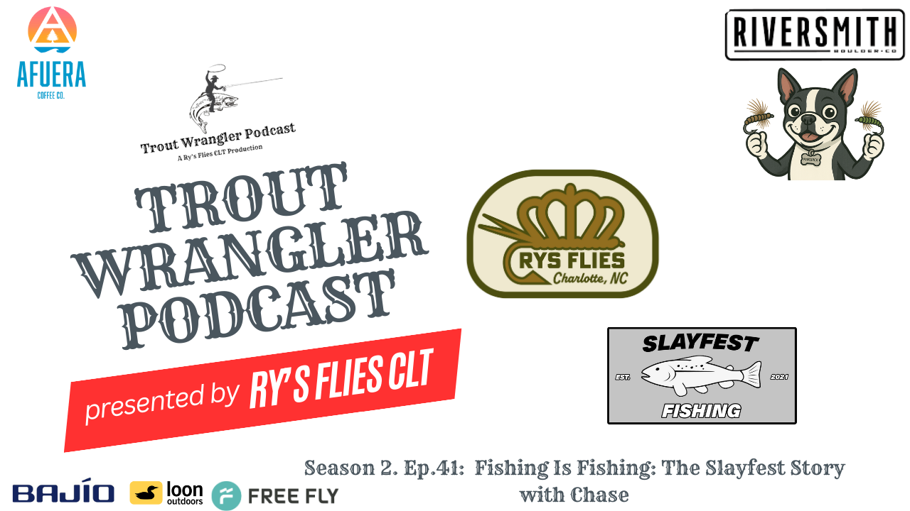 Trout Wrangler Podcast Season 2. Ep.41:  Fishing Is Fishing: The Slayfest Story with Chase