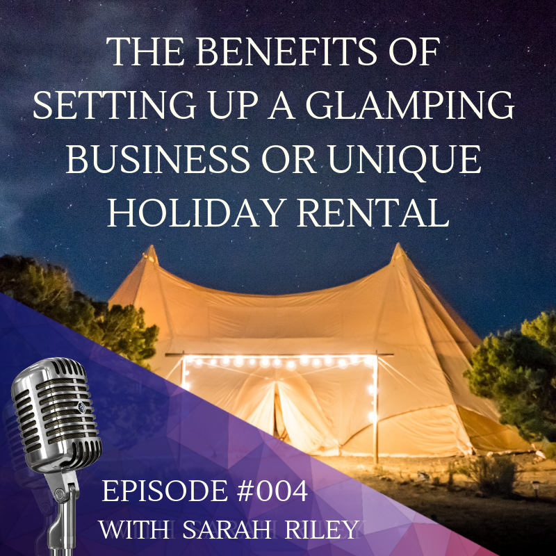 #004 The Benefits Of Setting Up A Glamping Business Or Unique Vacation Rental