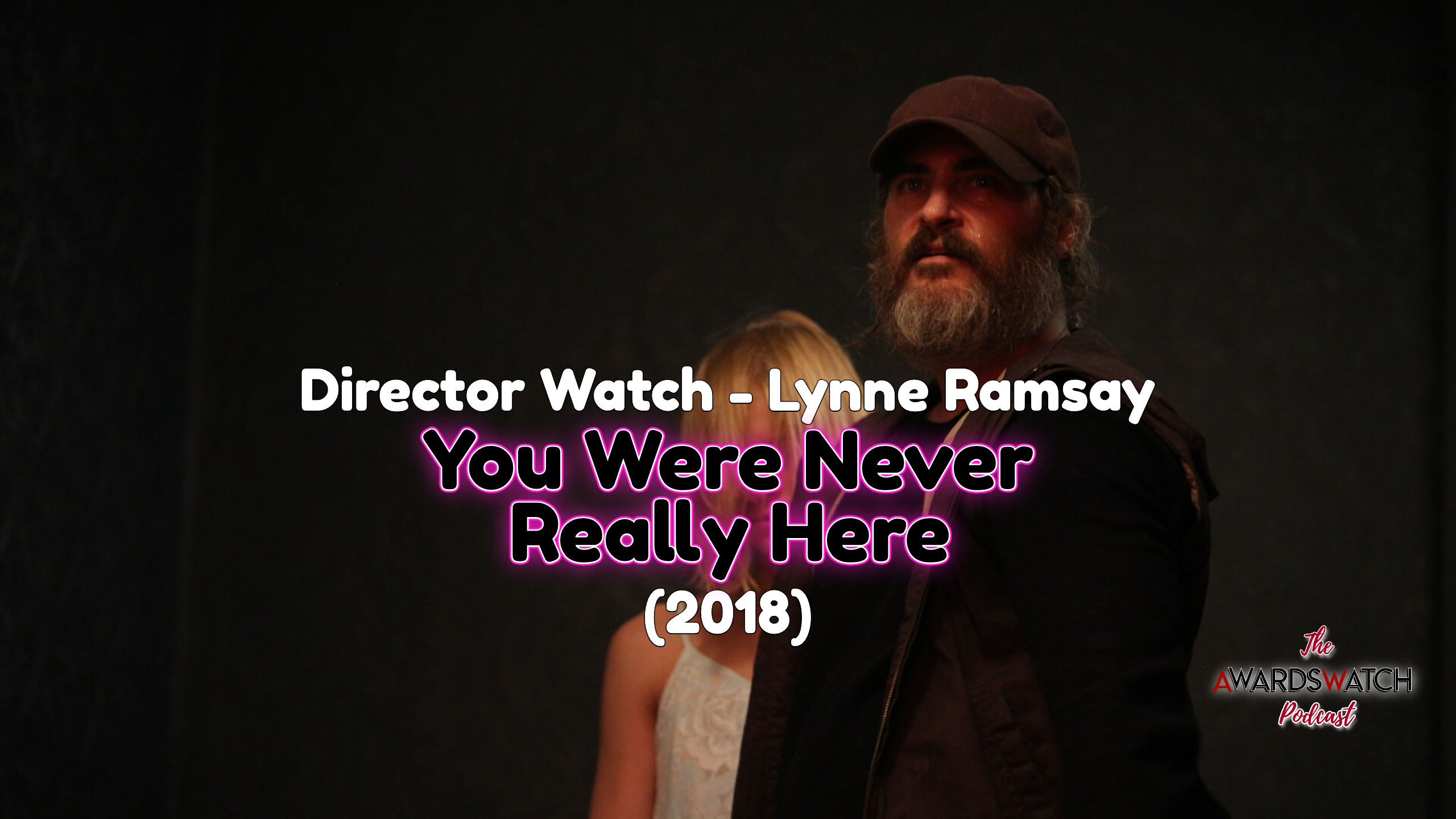 Director Watch Podcast Ep. 17 - 'You Were Never Really There' (Ramsay, 2018)