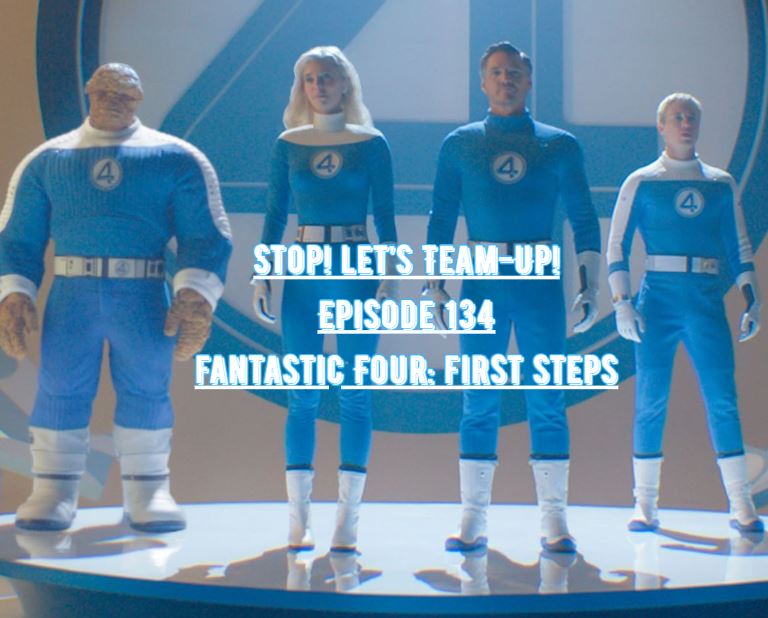 Stop! Let's Team-Up! Episode 134 -- Fantastic Four: First Steps