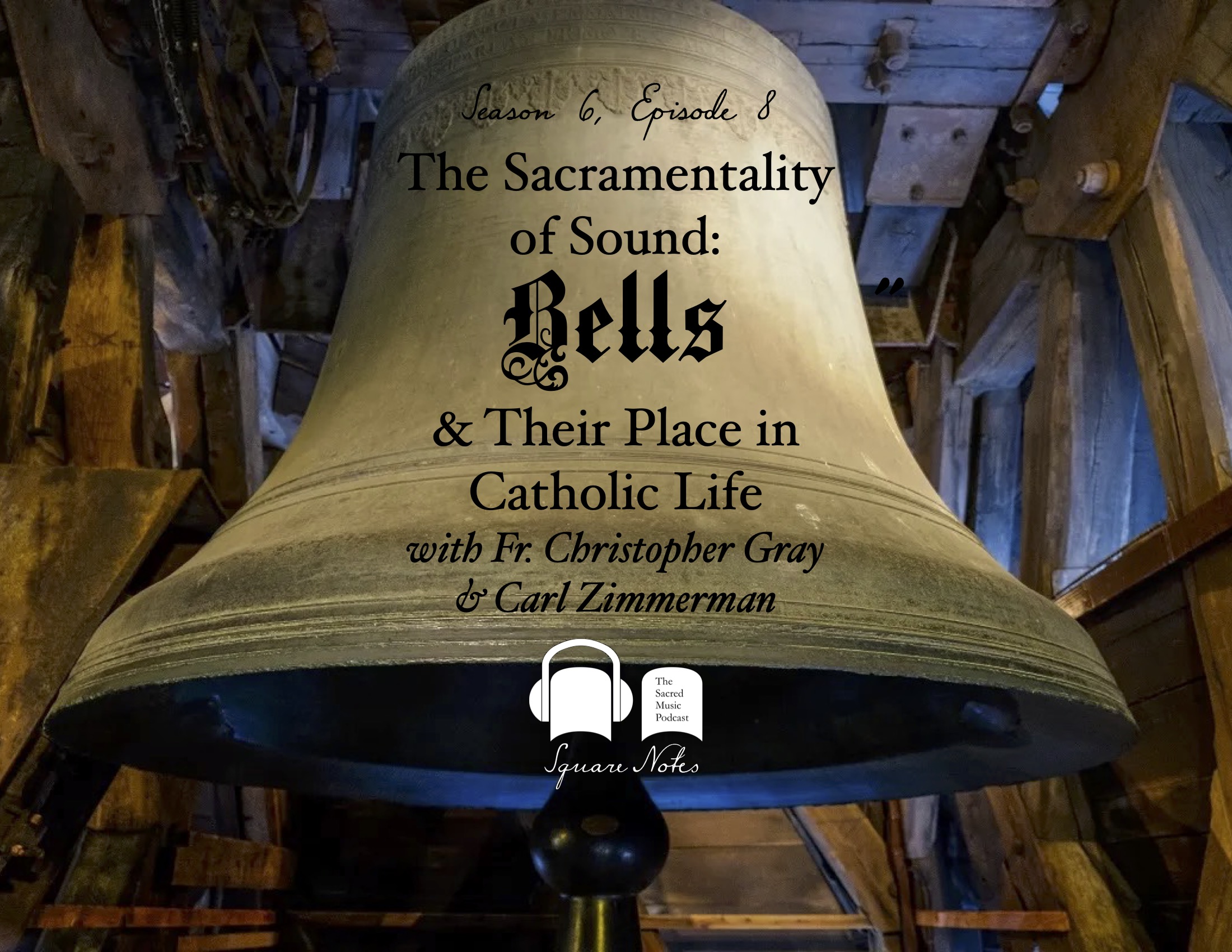 SE06 EP08 - The Sacramentality of Sound: Bells and Their Place in Catholic Life - with Fr. Christopher Gray and Carl Zimmerman