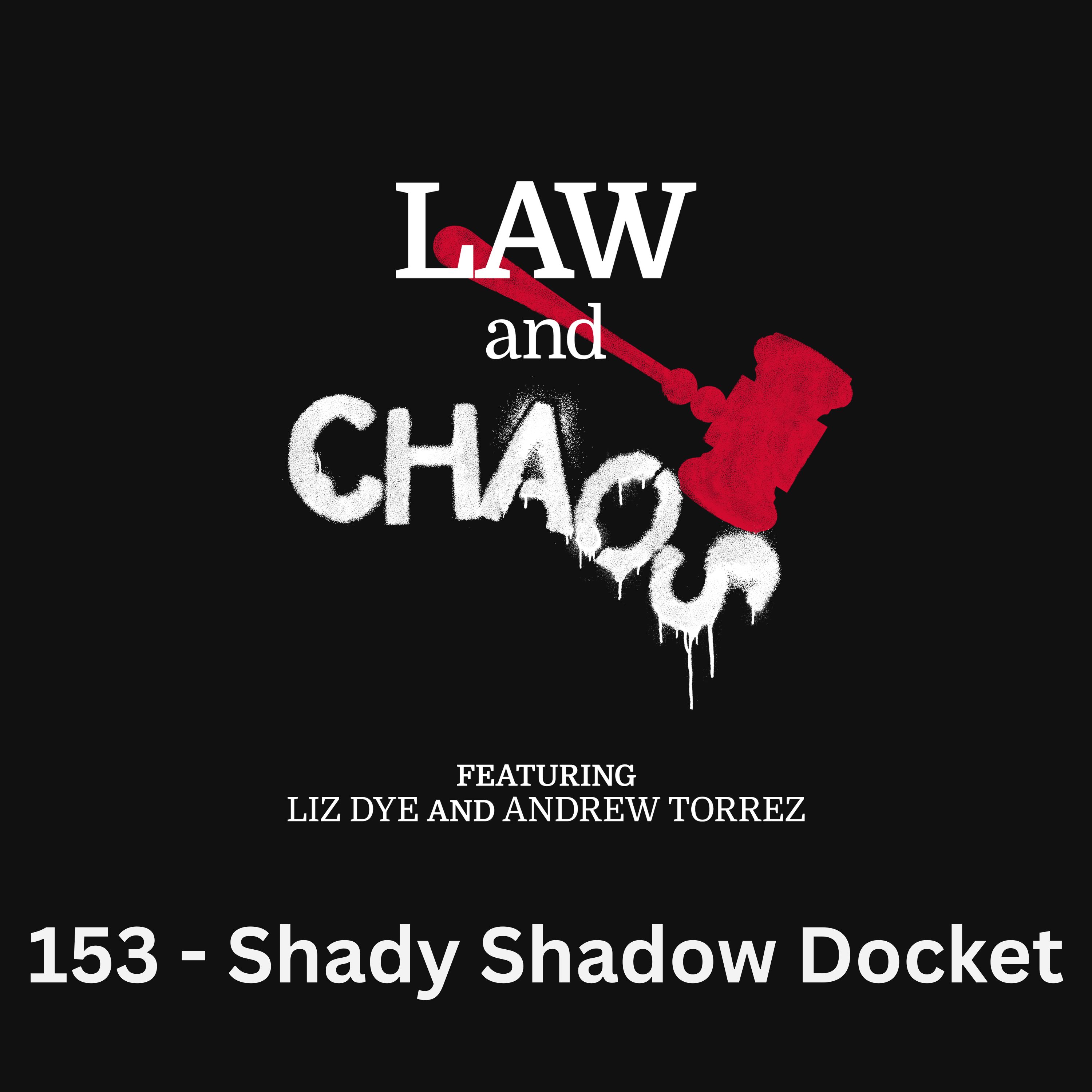 Ep 153 — The Shadow Docket Gets Shadier