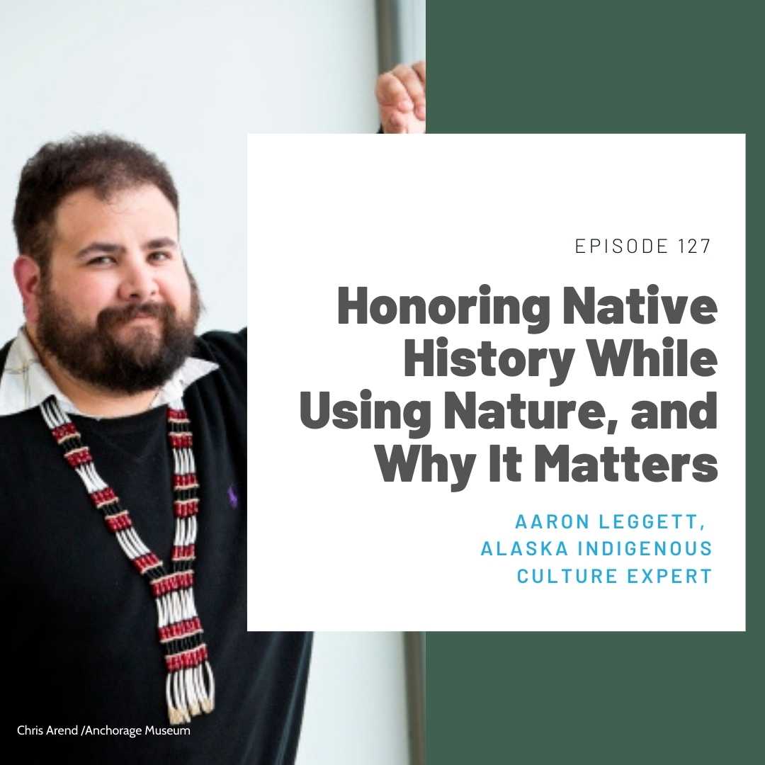 241: Honoring Native History While Using Nature, and Why It Matters (Aaron Leggett, Eklutna Native Village president and Alaska History and Indigenous Culture Expert)