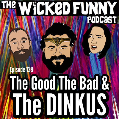 Episode 129 - The Good, The Bad and the Dinkus!
