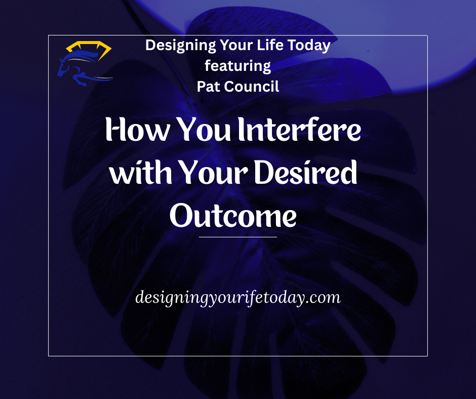 How You Interfere with Your Desired Outcome