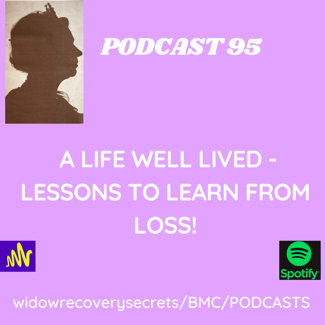 PODCAST 95 A LIFE WELL LIVED - LESSONS TO GAIN FROM THE LOSS OF A LOVED ONE.