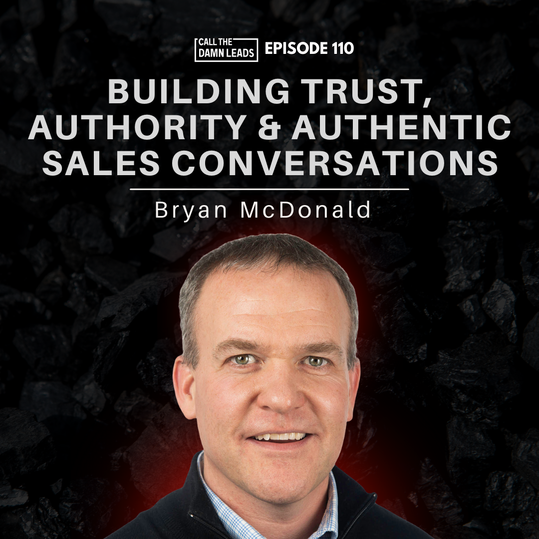 Episode 110 – Building Trust, Authority & Authentic Sales Conversations with Bryan McDonald