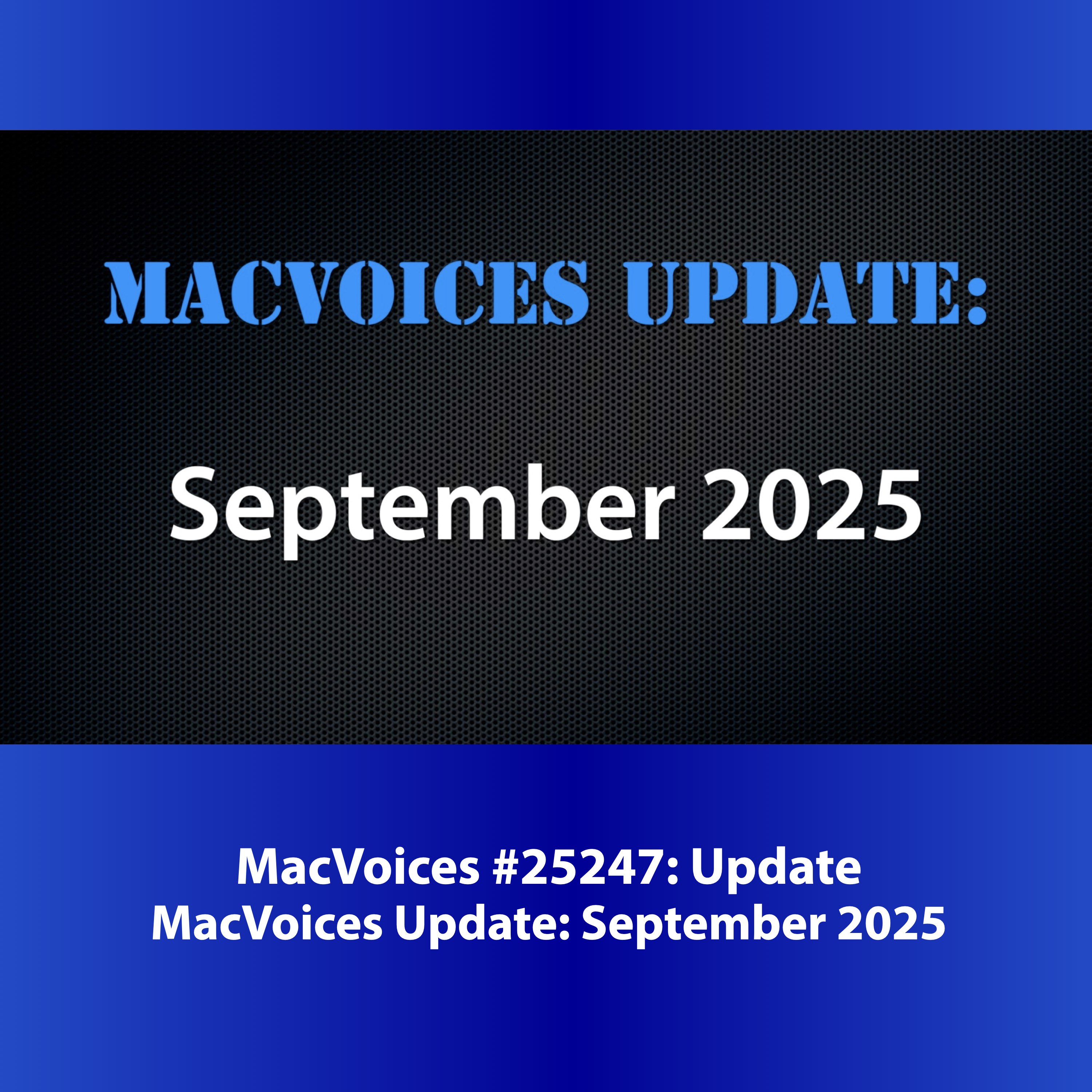 MacVoices #25247: MacVoices Update - 2025-09