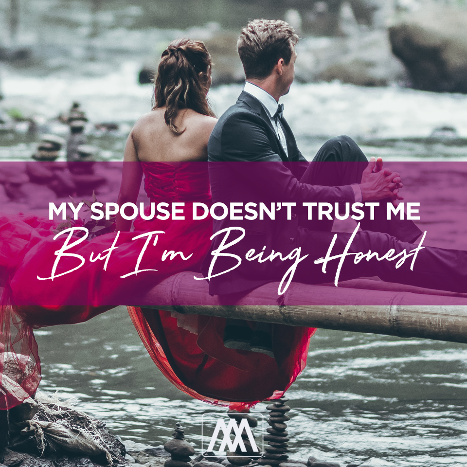 My Spouse Doesn’t Trust Me But I’m Being Honest | Ep. 262