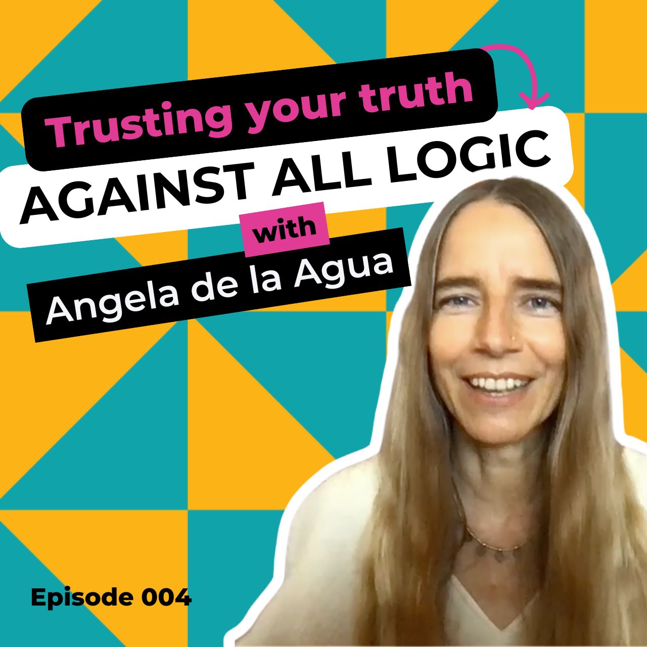 EP 004: Trusting Your Truth Against All Logic with Angela de la Agua