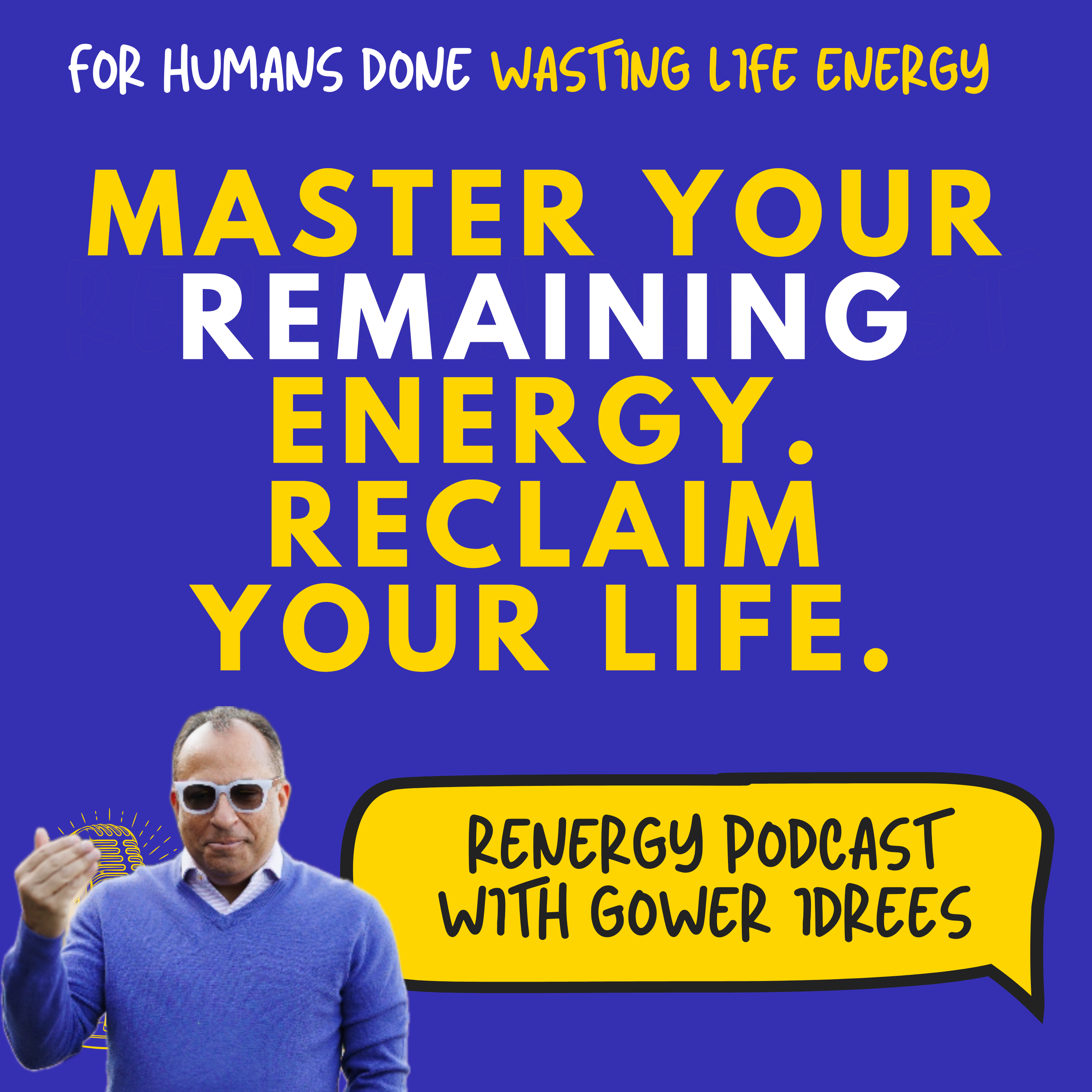 Renergy Podcast – Master Your Remaining Energy. Stop Wasting Your One Life.