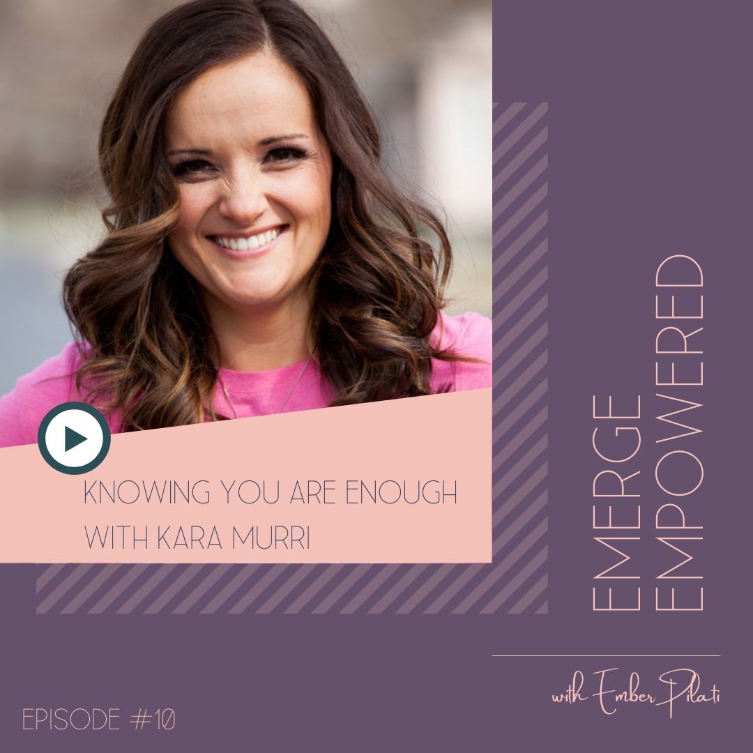 Knowing You are Enough with Kara Murri