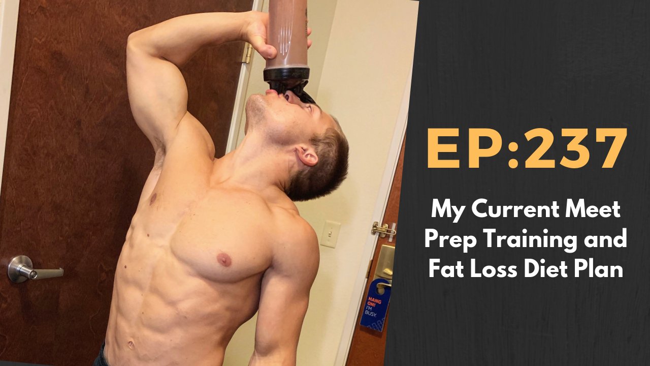 Ep 237: My Current Meet Prep Training and Fat Loss Diet Plan