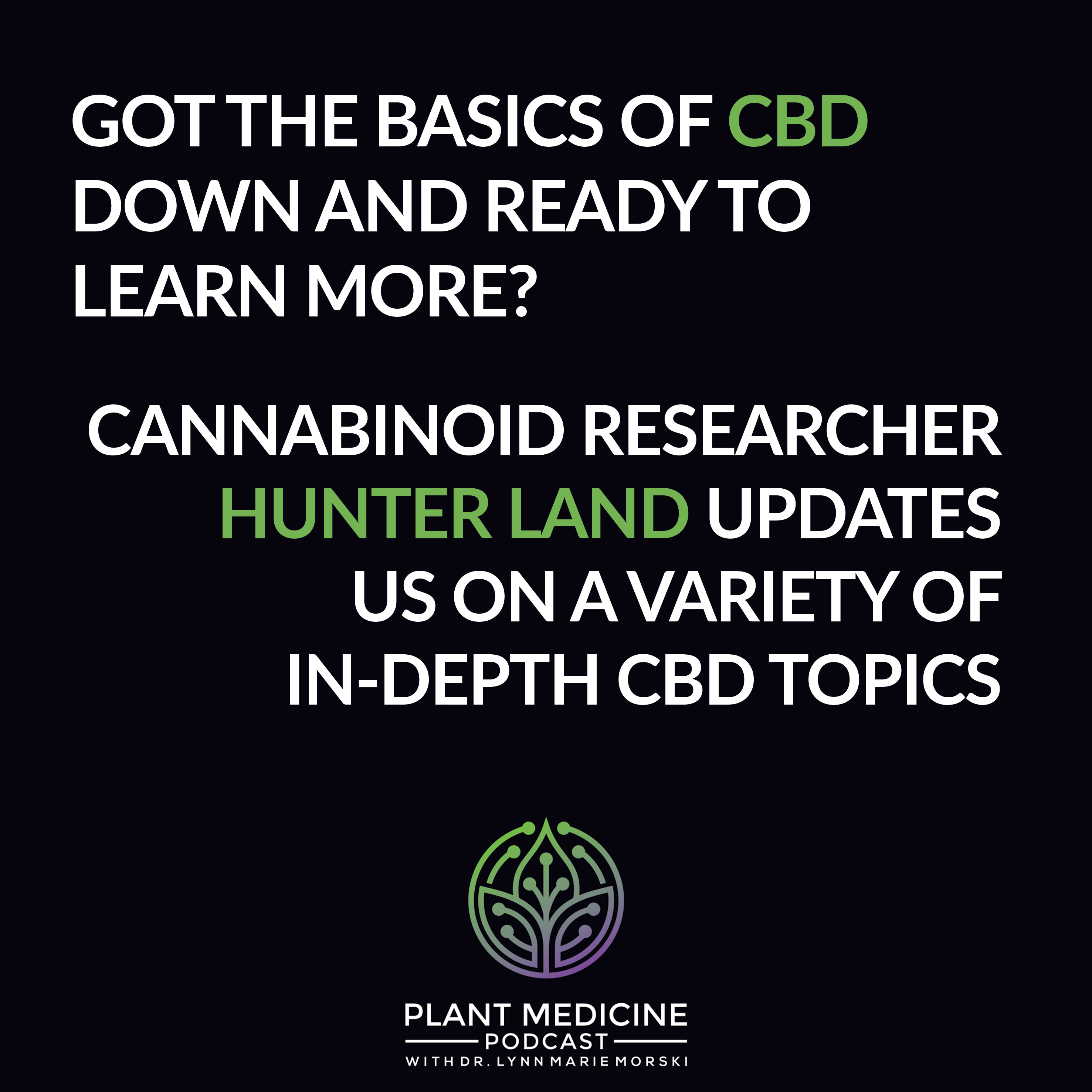 CBD: Beyond the Basics with Cannabinoid Researcher Hunter Land