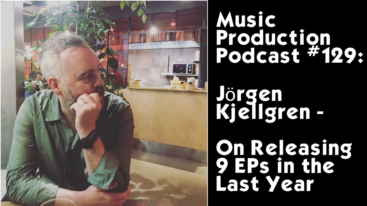 #129: Jörgen Kjellgren - Swedish Producer on Releasing 9 EPs in the Last Year