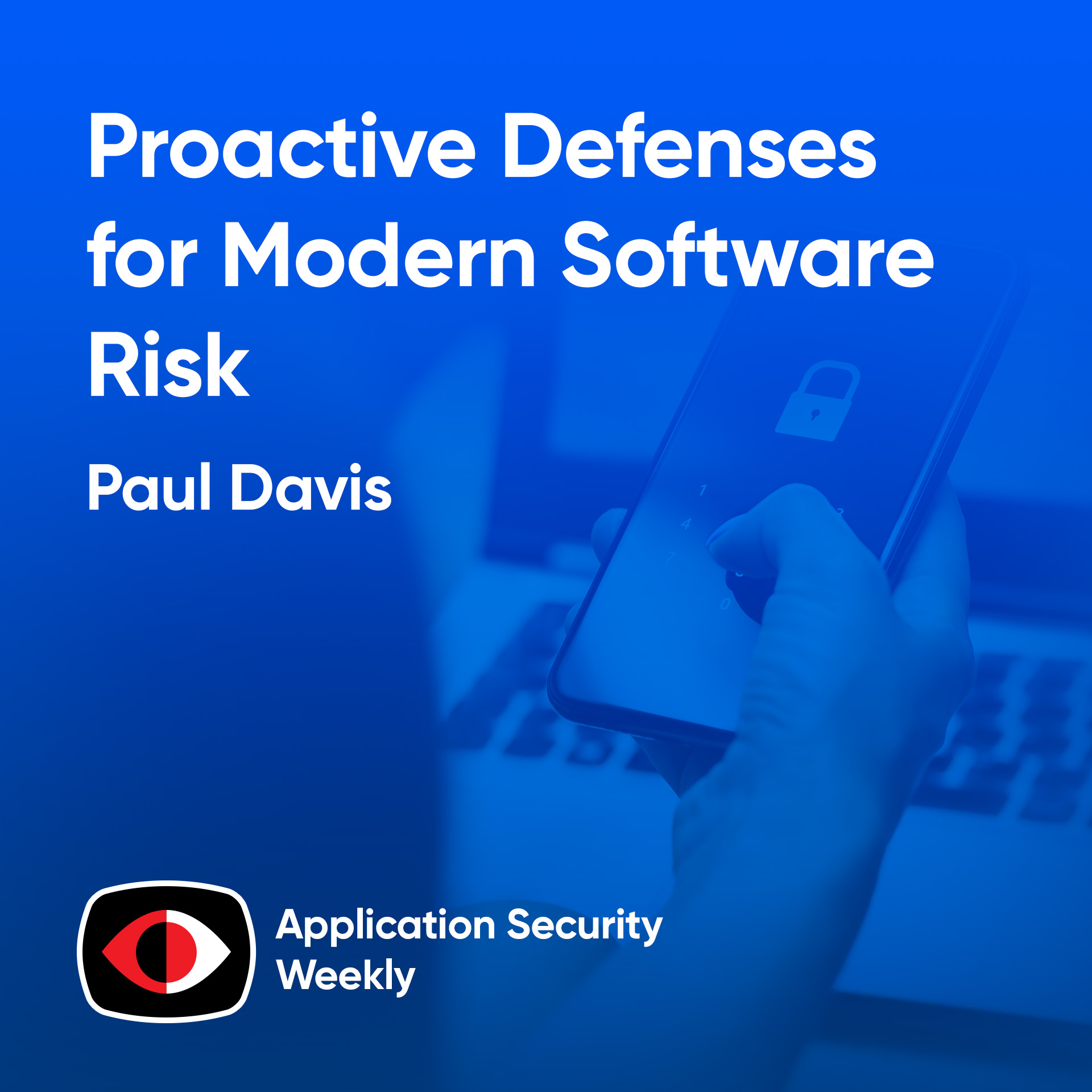 Building proactive defenses that reflect the true nature of modern software risk - Paul Davis - ASW #367