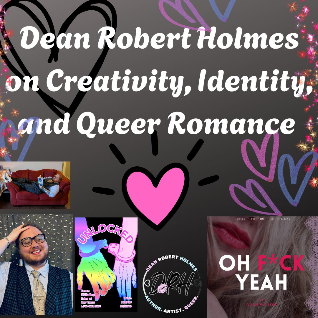 Dean Robert Holmes on Creativity, Identity, and Queer Romance Dean Robert Holmes on Creativity, Identity, and Queer Romance
