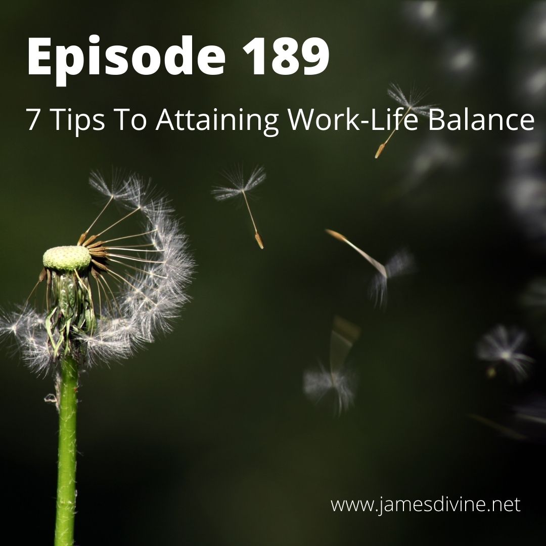 Episode 189 - 7 Tips to Attaining Work-Life Balance