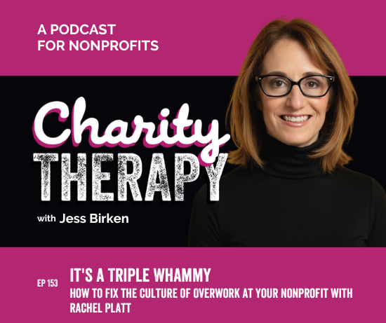 153: It's a Triple Whammy | How to Fix the Culture of Overwork at Your Nonprofit with Rachel Platt