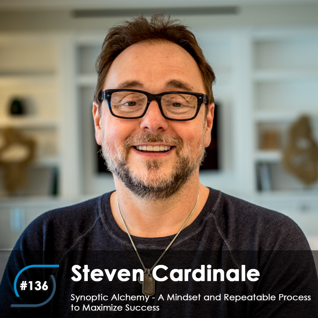 #136 – Synoptic Alchemy - A Mindset and Repeatable Process to Maximize Success, with Steven Cardinale