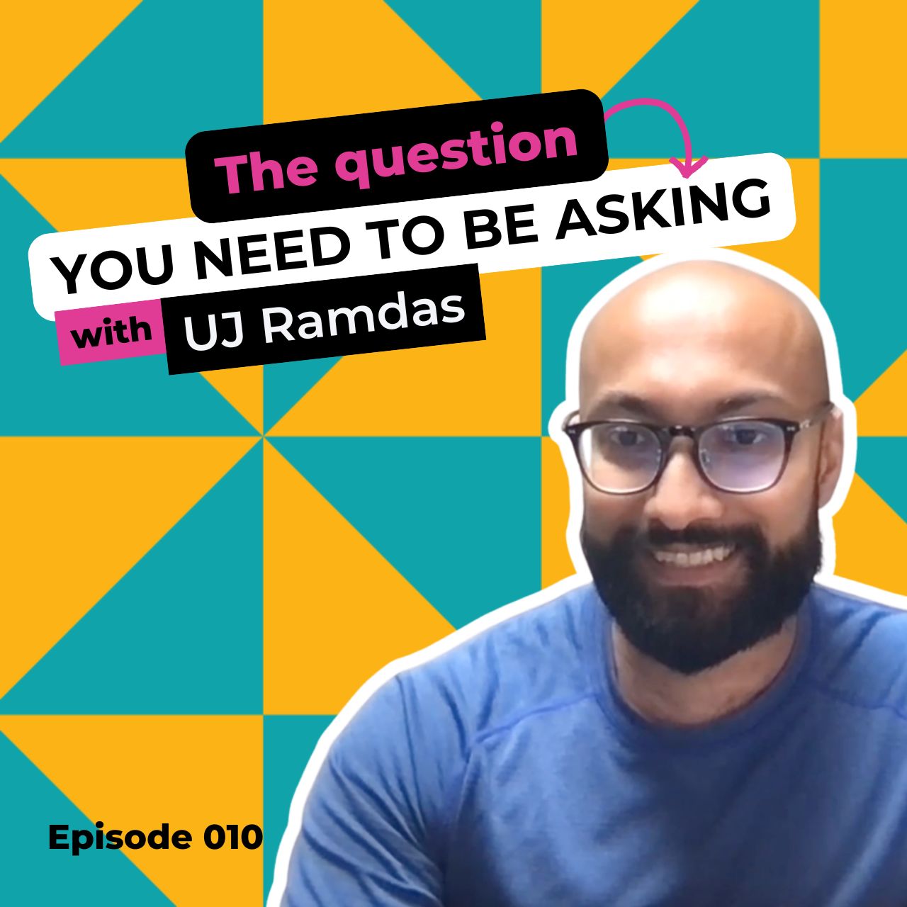 EP 010: The Question You Need To Be Asking with UJ Ramdas